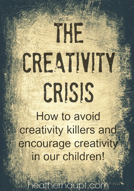 What is the Creativity Crisis?  How can we avoid the creativity killers and instead foster our children's curiosity!