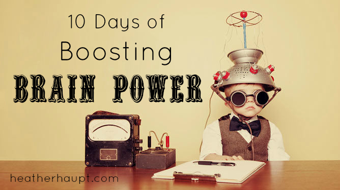 10 Day Series on Boosting Brain Power at HeatherHaupt.com