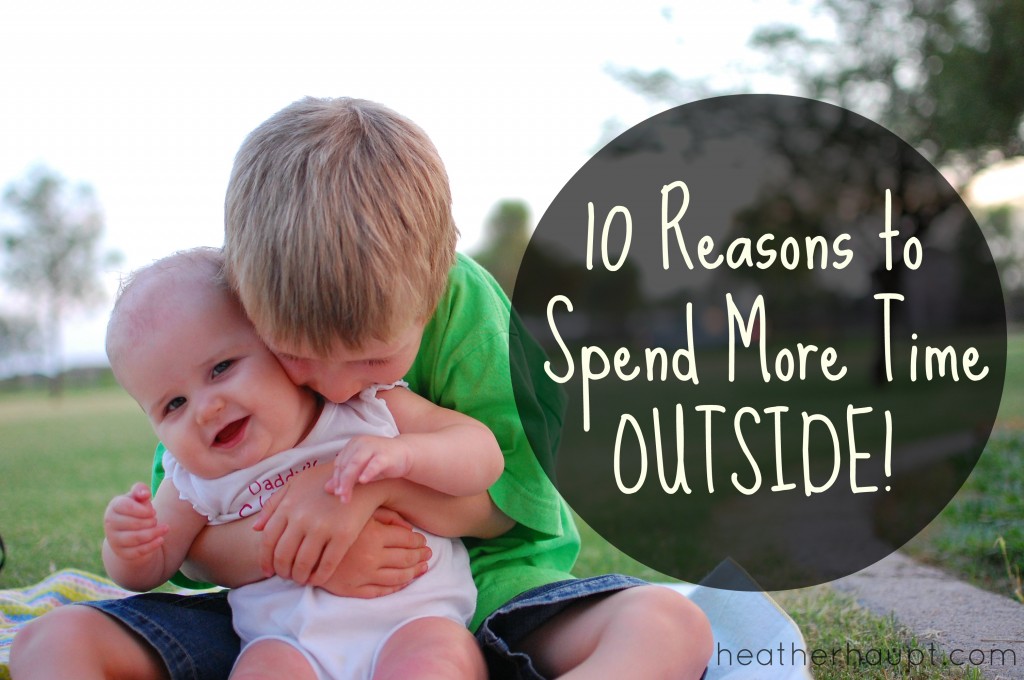 10 Reasons to Inspire you to spend more time outside with your family!