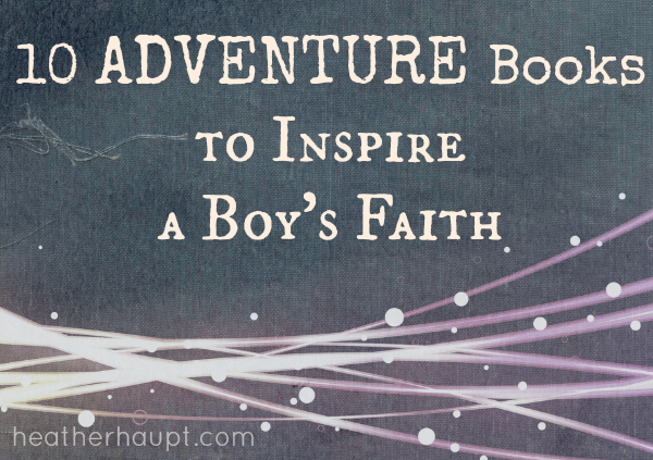 Living a life of faith is a grand adventure. Here are 10 books to inspire our boys to embrace the adventure of following after God!