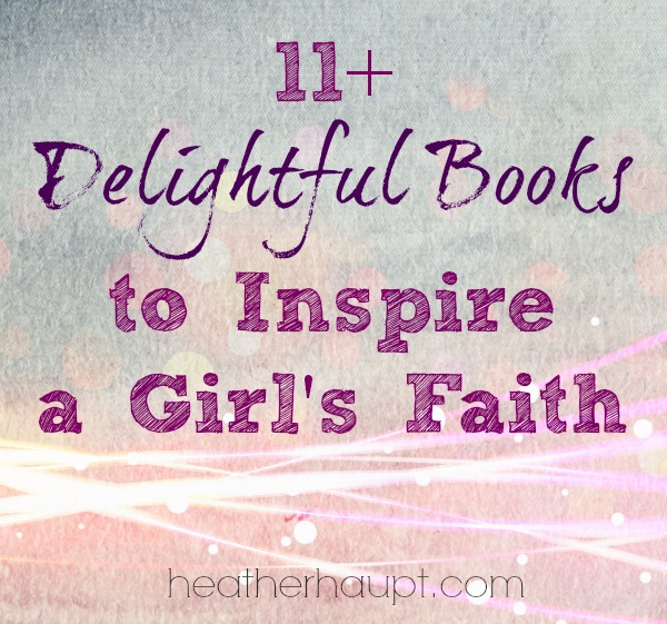 11+ Delightful Books to Inspire a Girl's Faith