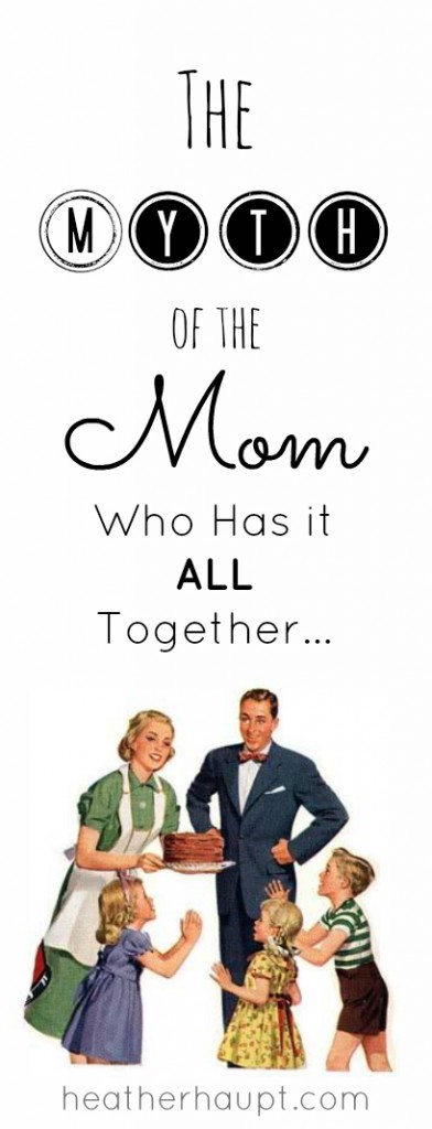 The myth of the mom who has it all together and how we can help one another...