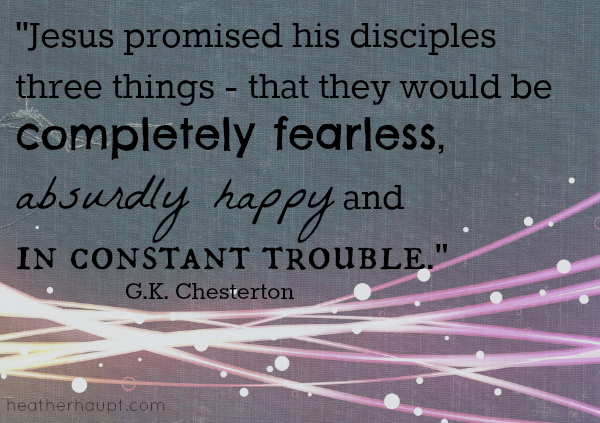 Inspiration for this Adventure of Faith - let's ground our children in the Word of God so they can remain completely fearless, absurdly happy despite constant trouble.