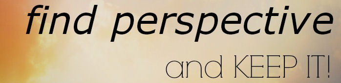 God provides the means to both FIND perspective and KEEP it!